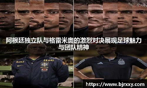 阿根廷独立队与格雷米奥的激烈对决展现足球魅力与团队精神